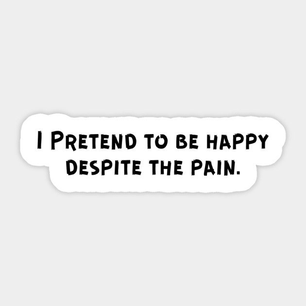 I Pretend to be happy despite the pain. Sarcastic Sad Painful Meaningful Words Survival Vibes Typographic Facts slogans for Man's & Woman's Sticker by Salam Hadi